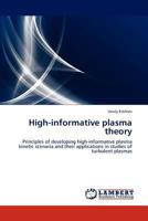 High-informative plasma theory: Principles of developing high-informative plasma kinetic scenaria and their applications in studies of turbulent plasmas 3845404760 Book Cover