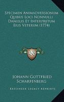 Specimen Animadversionum Quibus Loci Nonnulli Danielis Et Interpretum Eius Veterum (1774) 1104905728 Book Cover