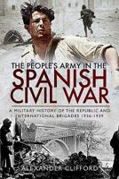The People's Army in the Spanish Civil War: A Military History of the Republic and International Brigades 1936-1939 1526760924 Book Cover