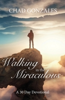 Walking in the Miraculous: A Thirty Day Devotional 0977738043 Book Cover