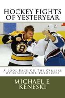 Hockey Fights Of Yesteryear A Look Back On The Careers Of Classic NHL Enforcers: A Look Back On The Careers Of Classic NHL Enforcers 1468026828 Book Cover