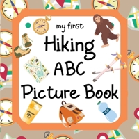 My First Hiking ABC Picture Book: 8.5" x 8.5" Hiking Books for Kids, Hiking Baby Book, ABC Picture Book for Children, Hiking Alphabet Book for ... Hiking Books for Toddlers 1-3 (28 Pages) B0CNJXY5ST Book Cover