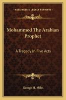Mohammed, the Arabian Prophet: A Tragedy in Five Acts 1425492991 Book Cover