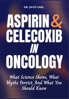 ASPIRIN AND CELECOXIB IN ONCOLOGY: What Science Shows, What Myths Persist, And What You Should Know B0FGW7L1NZ Book Cover