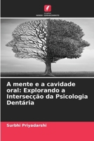 A mente e a cavidade oral: Explorando a Intersecção da Psicologia Dentária (Portuguese Edition) 6207972007 Book Cover