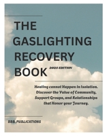 THE GASLIGHTING RECOVERY BOOK: Healing cannot Happen in Isolation. Discover the Value of Community, Support Groups, and Relationships that Honor your Journey. B0FK9P5DQW Book Cover