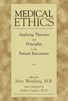 Medical Ethics : Applying Theories and Principles to the Patient Encounter 1573926523 Book Cover
