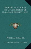 Histoire De La Vie Et De La Conversion De Guillaume Kollner (1823) 1160112088 Book Cover