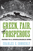 Green, Fair, and Prosperous: Paths to Sustainable Iowa 1609387201 Book Cover