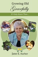 Growing Old Gracefully: If I Only Knew Then... B0BLFYRD5T Book Cover