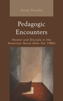 Pedagogic Encounters : Master and Disciple in the American Novel after The 1980s 1498562159 Book Cover