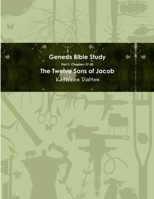 Genesis Bible Study Part 3 Chapters 37-50 "The Twelve Sons of Jacob" 1387127659 Book Cover