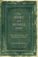 The Word of a Humble God: The Origins, Inspiration, and Interpretation of Scripture 0802878695 Book Cover