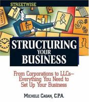 Structuring Your Business: From Corporations To Llc's --Everything You Need To Set Up Your Business Efficiently (Adams Streetwise Series) 1593371772 Book Cover