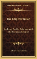 The Emperor Julian: An Essay on His Relations with the Christian Religion 1430443383 Book Cover