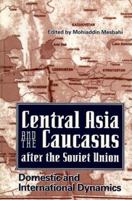 Central Asia and the Caucasus After the Soviet Union: Domestic and International Dynamics 0813013089 Book Cover