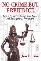 No Crime But Prejudice (Fischer Homes, the Immigration Fiasco, and Extra-judicial Prosecution) 0692002820 Book Cover