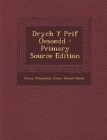 Drych y prif oesoedd, yn ddwy ran. Rhan I. Sy'n traethu am hen ach y Cymru, o ba le y daethant allan: ... Rhan II. Sy'n traethu am bregethiad a ... llawnach o lawer na'r cyntaf 1140879715 Book Cover