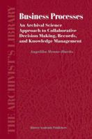 Business Processes: An Archival Science Approach to Collaborative Decision Making, Records, and Knowledge Management (The Archivist's Library) 1402021976 Book Cover