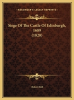 Siege of the Castle of Edinburgh, M.DC.LXXXIX 1104304694 Book Cover