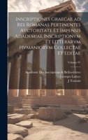 Inscriptiones graecae ad res romanas pertinentes avctoritate et impensis Adademiae inscriptionvm et litterarvm hvmaniorvm collectae et editae; Volume 1022720546 Book Cover