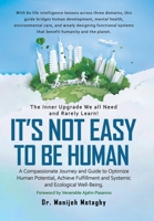It's Not Easy to Be Human: A Compassionate Journey and Guide to Optimize Human Potential, Achieve Fulfillment and Systemic and Ecological Well-Being. B0FKNFWMKP Book Cover