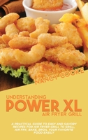 Understanding Power XL Air Fryer Grill: A Practical Guide To Easy And Savory Recipes For Air Fryer Grill To Grill, Air Fry, Bake, Broil Your Favorite Food Easily 1914446194 Book Cover