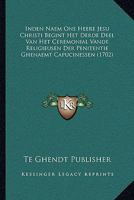 Inden Naem Ons Heere Jesu Christi Begint Het Derde Deel Van Het Ceremonial Vande Religieusen Der Penitentie Ghenaemt Capucinessen (1702) 110477142X Book Cover