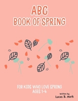 ABC Book of Spring. For Kids Who Love Spring: Ages 1-4 1654123412 Book Cover