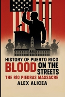Blood on the Streets: The Río Piedras Massacre and Puerto Rico's Struggle for Freedom (History Of Puerto Rico) B0GWT18NS3 Book Cover