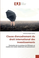 Clause d'encadrement du droit international des investissements: Évaluation de la pratique de l'Éthiopie en matière de traités bilatéraux d'investissement 6139545382 Book Cover