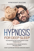 Hypnosis for Deep Sleep: The Meditation and Hypnotherapy Guide for Better Life. Relaxation to Fall Asleep Instantly, Release Stress. Start Sleeping Better and Overcome Anxiety. B084Q9VMCY Book Cover