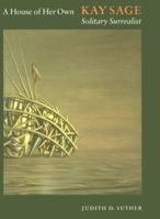 A House of Her Own: Kay Sage, Solitary Surrealist 0803242344 Book Cover