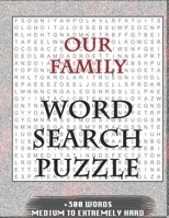 Our Family WORD SEARCH PUZZLE +300 WORDS Medium To Extremetrly Hard: AND MANY MORE OTHER TOPICS, With Solutions, 8x11' 80 Pages, All Ages : Kids 7-10, Solvable Word Search Puzzles, Seniors And Adults. 1650211643 Book Cover