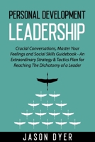 Personal Development Leadership: Crucial Conversations, Master Your Feelings and Social Skills Guidebook - An Extraordinary Strategy & Tactics Plan for Reaching The Dichotomy of a Leader B08VM67WL1 Book Cover