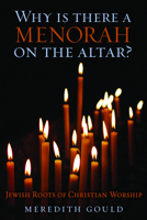 Why Is There A Menorah On The Altar? Jewish Roots Of Christian Worship 1596271175 Book Cover