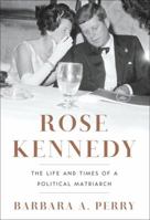 Rose Kennedy: The Life and Times of a Political Matriarch 0393349462 Book Cover