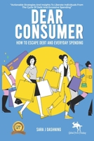 Dear Consumer: How to Escape Debt and Everyday Spending B0CV62PR5K Book Cover