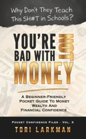 You're Not Bad With Money: A Beginner Friendly Pocket Guide to Wealth, Money Mindset and Financial Confidence (The Confidence Files) B0HJB47Y67 Book Cover