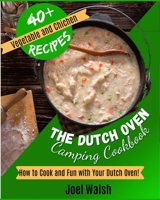 The Dutch Oven Camping Cookbook: How to Cook and Fun with Your Dutch Oven! 40+ Vegetables and Chicken Recipes 1801205566 Book Cover
