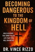 Becoming Dangerous to the Kingdom of Hell: Unleashing the Spirit-Filled Life that Puts Hell on Notice. B0FMQ31LWP Book Cover