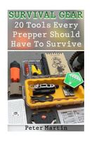 Survival Gear: 20 Tools Every Prepper Should Have To Survive: (Survival Guide, Survival Gear) 1974667960 Book Cover