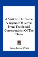A Visit to the States: A Reprint of Letters from the Special Correspondent of the Times 0548494495 Book Cover