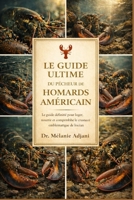 LE GUIDE ULTIME DU PÊCHEUR DE HOMARDS AMÉRICAIN: Le guide définitif pour loger, nourrir et comprendre le crustacé emblématique de l'océan (French Edition) B0GG74K8S5 Book Cover