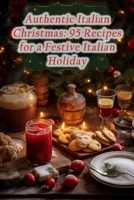 Authentic Italian Christmas: 95 Recipes for a Festive Italian Holiday B0CLHD9JZT Book Cover