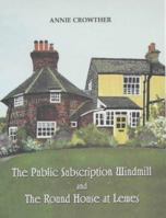 The Public Subscription Windmill and the Round House at Lewes 0954146204 Book Cover