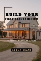 Build Your First Barndominium: The Complete DIY Guide to Planning, Designing, and Constructing Your Dream Hybrid Home B0F7HTFLT8 Book Cover