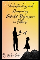 Understanding and Overcoming Postnatal Depression in Fathers: Breaking the Silence on Male Mental Health After Birth B0FG1SBWX6 Book Cover