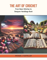 The Art of Crochet: From Basic Stitches to Designer Handbags Book B0CV7G542L Book Cover