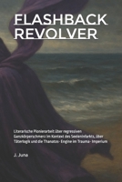 Flashback Revolver: Literarische Pionierarbeit über regressiven Ganzkörperschmerz im Kontext des Seeleninfarkts, über Täterlogik und die Thanatos- Engine im Trauma- Imperium B0FRF37QDH Book Cover